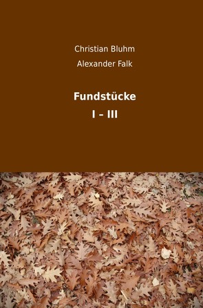 Fundstücke I – III von Bluhm,  Christian, Falk,  Alexander