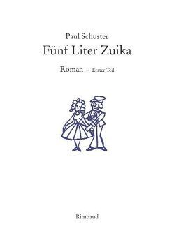 Fünf Liter Zuika. Roman – Gesamtausgabe / Die Hochzeit von Kostka,  Jürgen, Schuster,  Paul
