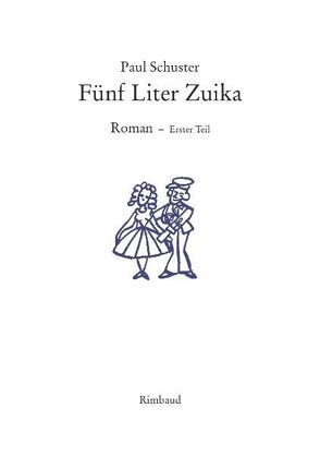 Fünf Liter Zuika. Roman – Gesamtausgabe / Die Hochzeit von Kostka,  Jürgen, Schuster,  Paul