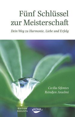 Fünf Schlüssel zur Meisterschaft. Dein Weg zu Harmonie, Liebe und Erfolg (Gebundene Ausgabe) von Anselmi,  Reindjen, Sifontes,  Cecilia