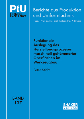 Funktionale Auslegung des Herstellungsprozesses maschinell gehämmerter Oberflächen im Werkzeugbau von Sticht,  Peter