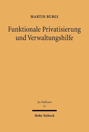 Funktionale Privatisierung und Verwaltungshilfe von Burgi,  Martin