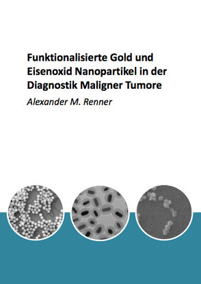 Funktionalisierte Gold und Eisenoxid Nanopartikel in der Diagnostik Maligner Tumore von Renner,  Alexander Michael