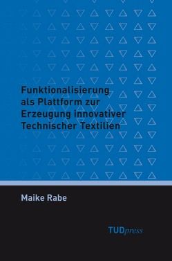 Funktionalisierung als Plattform zur Erzeugung innovativer Technischer Textilien von Rabe,  Maike