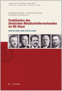 Funktionäre des Deutschen Metallarbeiterverbandes im NS-Staat von Goers,  Marion, Heinz,  Stefan, Mielke,  Siegfried
