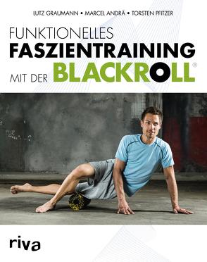 Funktionelles Faszientraining mit der BLACKROLL® von Andrä,  Marcel, Graumann,  Dr. Lutz, Pfitzer,  Dr. Torsten