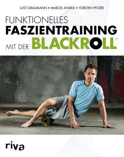 Funktionelles Faszientraining mit der BLACKROLL® von Andrä,  Marcel, Graumann,  Dr. Lutz, Pfitzer,  Torsten
