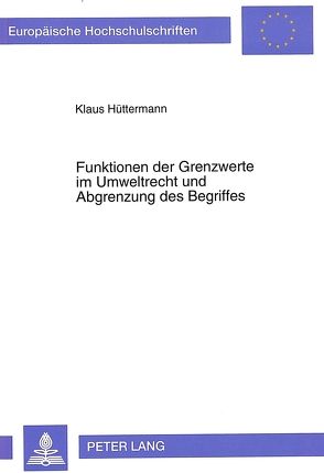 Funktionen der Grenzwerte im Umweltrecht und Abgrenzung des Begriffes von Hüttermann,  Klaus