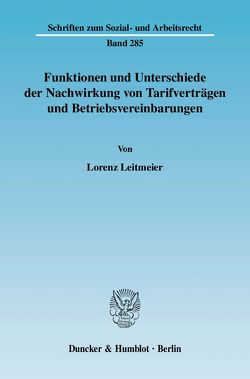 Funktionen und Unterschiede der Nachwirkung von Tarifverträgen und Betriebsvereinbarungen. von Leitmeier,  Lorenz