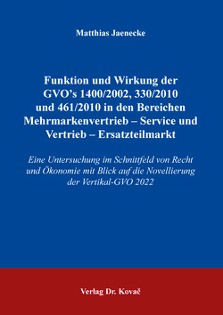 Funktionen und Wirkung der GVO’s 1400 /2002, 330/2010 und 461/2010 in den Bereichen Mehrmarkenvertrieb – Service und Vertrieb – Ersatzteilmarkt von Jaenecke,  Matthias