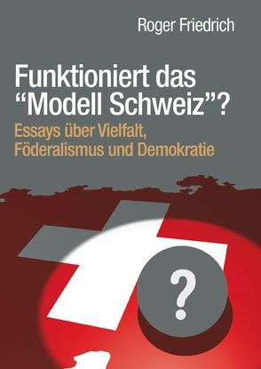 Funktioniert das „Modell Schweiz“? von Friedrich,  Roger