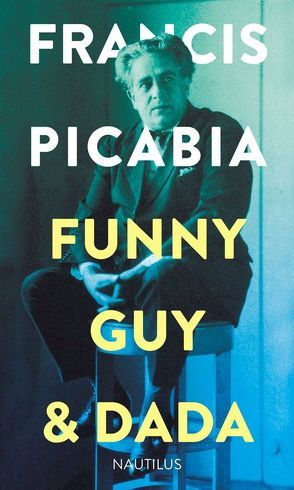 Funny Guy & Dada von Gallissaires,  Pierre, Heil,  Axel, Mittelstädt,  Hanna, Picabia,  Francis