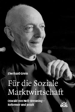 Für die Soziale Marktwirtschaft – Oswald von Nell-Breuning – Reformer und Jesuit von Grein,  Eberhard