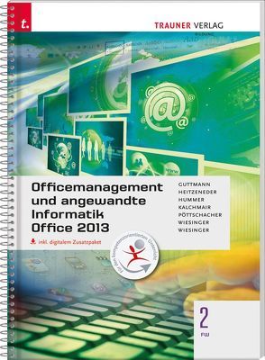 Officemanagement und angewandte Informatik 2 FW Office 2013 inkl. digitalem Zusatzpaket von Guttmann,  Doris, Heitzendeder,  Andrea, Hummer,  Elisabeth, Kalchmair,  Wolfgang, Pöttschacher,  Eva Christina, Wiesinger,  Hubert, Wiesinger,  Irene