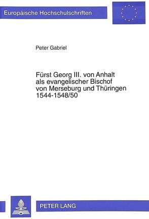 Fürst Georg III. von Anhalt als evangelischer Bischof von Merseburg und Thüringen 1544-1548/50 von Gabriel,  Peter