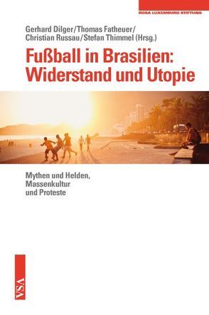 Fußball in Brasilien: Widerstand und Utopie von Dilger,  Gerhard, Fatheuer,  Thomas, Russau,  Christian, Thimmel,  Stefan