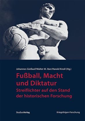 Fußball, Macht und Diktatur von Giessauf,  Johannes, Iber,  Walter M, Knoll,  Harald
