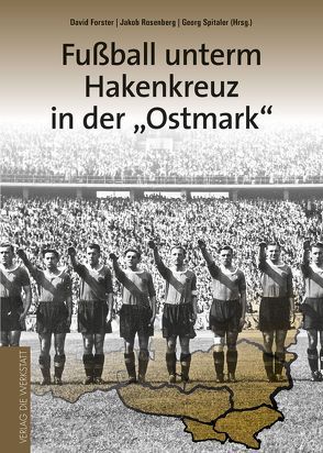Fußball unterm Hakenkreuz in der ‚Ostmark‘ von Forster,  David, Rosenberg,  Jakob, Spitaler,  Georg