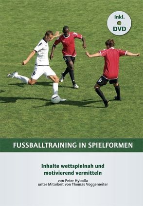 Fußballtraining in Spielformen von Hyballa,  Peter, Voggenreiter,  Thomas