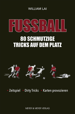 Fußball: 80 schmutzige Tricks auf dem Platz von Lai,  William