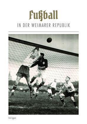 Fußball in der Weimarer Republik von Eggers,  Erik