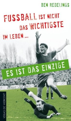 Fußball ist nicht das Wichtigste im Leben – es ist das Einzige von Redelings,  Ben