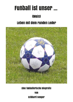 Fußball ist unser … von Senger,  Eckhard