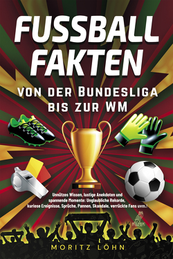 Fußballfakten – von der Bundesliga bis zur WM von Löhn,  Moritz