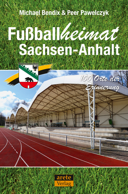 Fußballheimat Sachsen-Anhalt von Bendix,  Michael, Pawelczyk,  Peer