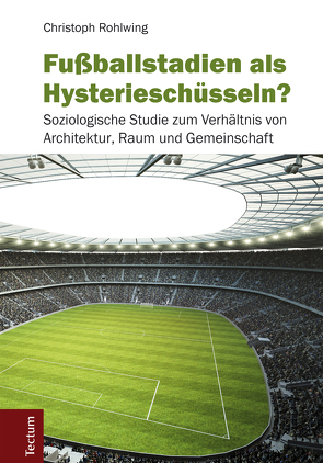 Fußballstadien als Hysterieschüsseln? von Rohlwing,  Christoph