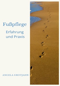 Fußpflege Erfahrung und Praxis von Grotjahn,  Angela