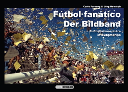 Fútbol fanático – Der Bildband von Farsang,  Carlo, Heinisch,  Jörg