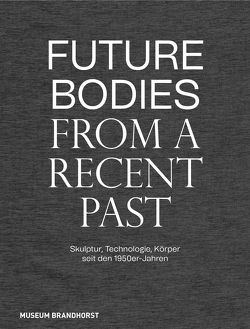 Future Bodies from a Recent Past von Chude-Sokei,  Louis, Dander,  Patrizia, Kitnick,  Alex, Linhardt,  Franziska, Luke,  Megan R., Museum Brandhorst, Nachtigall,  Jenny