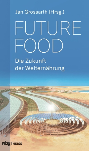 Future Food – Die Zukunft der Welternährung von Grossarth,  Jan