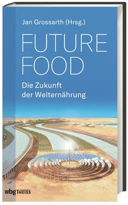 Future Food – Die Zukunft der Welternährung von Grossarth,  Jan