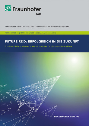Future R&D: Erfolgreich in die Zukunft. von Kayser,  Marco, Kesselring,  Michaela, Wagner,  Frank