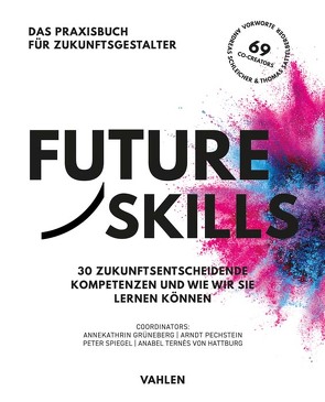 Future Skills von 69 Co-Creators, Grüneberg,  Annekathrin, Pechstein,  Arndt, Sattelberger,  Thomas, Schleicher,  Andreas, Spiegel,  Peter, Ternès von Hattburg,  Anabel