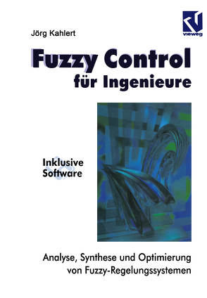 Fuzzy Control für Ingenieure von Kahlert,  Jörg