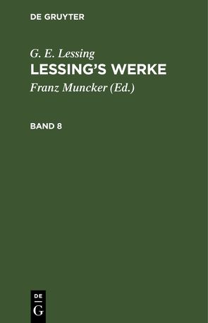G. E. Lessing: Lessing’s Werke / G. E. Lessing: Lessing’s Werke. Band 8 von Lessing,  G. E., Muncker,  Franz
