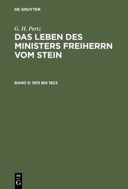 G. H. Pertz: Das Leben des Ministers Freiherrn vom Stein / 1815 bis 1823 von Pertz,  G. H.