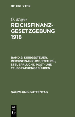 G. Mayer: Reichsfinanzgesetzgebung 1918 / Kriegssteuer, Reichsfinanzhof, Stempel, Steuerflucht, Post- und Telegraphengebühren von Mayer,  G