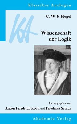 G. W. F. Hegel: Wissenschaft der Logik von Koch,  Anton, Schick,  Friedrike