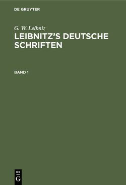 G. W. Leibniz: Leibnitz’s deutsche Schriften / G. W. Leibniz: Leibnitz’s deutsche Schriften. Band 1 von Guhrauer,  G. E., Leibniz,  G. W.