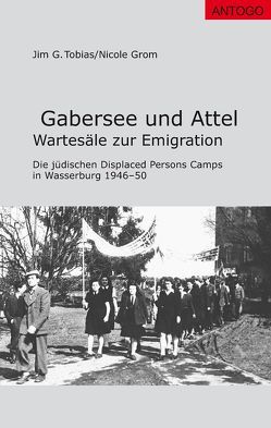 Gabersee und Attel. Wartesäle zur Emigration von Grom,  Nicole, Haupt,  Matthias, Tobias,  Jim G