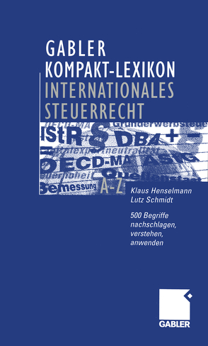 Gabler Kompakt-Lexikon Internationales Steuerrecht von Henselmann,  Klaus, Schmidt,  Lutz