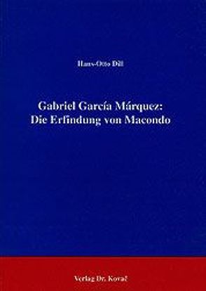 Gabriel Garcia Mârquez: Die Erfindung von Macondo von Dill,  Hans O