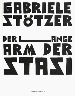 Gabriele Stötzer. Der lange Arm der Stasi von Gewinner,  Malin, Graubner,  Anselm, König,  Anne, Stötzer,  Gabriele
