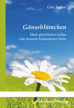 Gänseblümchen. Mein glückliches Leben mit meinem behinderten Sohn von Becker,  Gitta