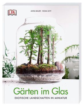 Gärten im Glas von Bauer,  Anna, Levy,  Noam