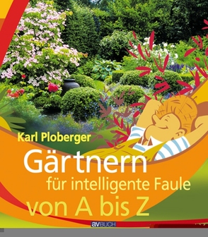 Gärtnern für intelligente Faule von A bis Z von Ploberger,  Karl